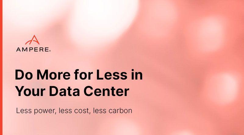 Do more for less in your data center with Cloud Native Processors. Lower power, costs, and carbon without sacrificing power. 