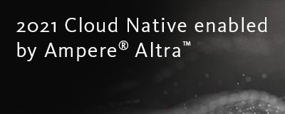 2021 Cloud Native enabled by Ampere Altra